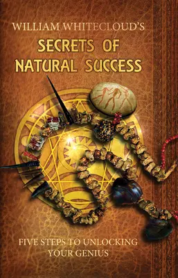 Tajomstvo prirodzeného úspechu - Päť krokov k odhaleniu vašej geniality (Whitecloud William (William Whitecloud)) - Secrets of Natural Success - Five Steps to Unlocking Your Genius (Whitecloud William (William Whitecloud))
