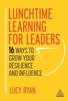Obedné vzdelávanie pre lídrov: 16 spôsobov, ako zvýšiť svoju odolnosť a vplyv - Lunchtime Learning for Leaders: 16 Ways to Grow Your Resilience and Influence