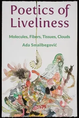 Poetika životnosti: Molekuly, vlákna, tkanivá, mraky - Poetics of Liveliness: Molecules, Fibers, Tissues, Clouds