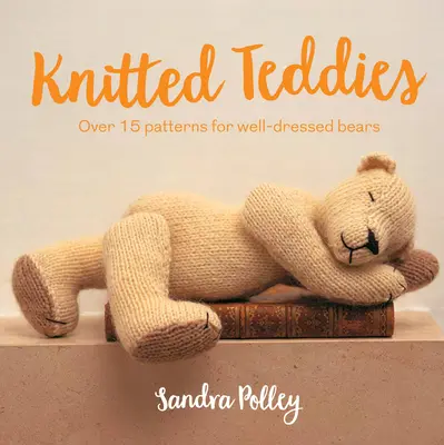 Pletené medovníčky: Viac ako 15 vzorov pre dobre oblečené medvede - Knitted Teddies: Over 15 Patterns for Well-Dressed Bears