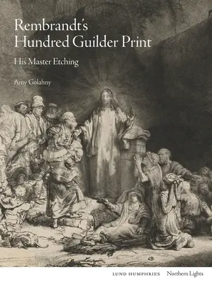 Rembrandtova Stogilová grafika: Jeho majstrovský lept - Rembrandt's Hundred Guilder Print: His Master Etching