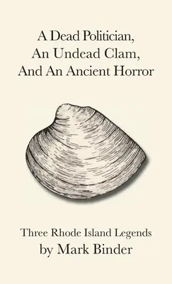 Mŕtvy politik, nemŕtva mušľa a starodávny horor: Tri legendy z Rhode Islandu - A Dead Politician, An Undead Clam, And An Ancient Horror: Three Rhode Island Legends