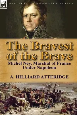 Najodvážnejší zo statočných: Michel Ney, maršal Francúzska za Napoleona - The Bravest of the Brave: Michel Ney, Marshal of France Under Napoleon