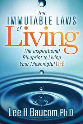 Nemenné zákony života: Inšpiratívny plán, ako žiť svoj zmysluplný život - The Immutable Laws of Living: The Inspirational Blueprint to Living Your Meaningful Life