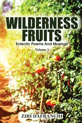 Ovocie divočiny: Básne a úvahy (zväzok 1) - Wilderness Fruits: Eclectic Poems And Musings (Volume 1)