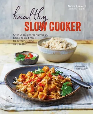 Zdravé pomalé varenie: Viac ako 60 receptov na výživné domáce jedlá z vášho elektrického pomalého hrnca - Healthy Slow Cooker: Over 60 Recipes for Nutritious, Home-Cooked Meals from Your Electric Slow Cooker