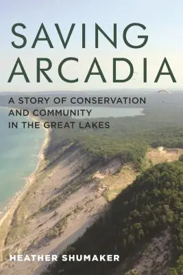 Záchrana Arcadie: Príbeh o ochrane prírody a spoločenstve pri Veľkých jazerách - Saving Arcadia: A Story of Conservation and Community in the Great Lakes