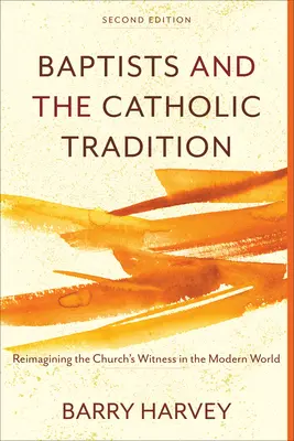 Baptisti a katolícka tradícia: Baptisti: Tradícia a tradícia Cirkvi: Znovu si predstaviť svedectvo Cirkvi v modernom svete - Baptists and the Catholic Tradition: Reimagining the Church's Witness in the Modern World