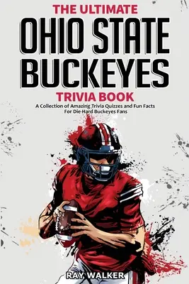The Ultimate Ohio State Buckeyes Trivia Book: Kniha: Zbierka úžasných triviálnych kvízov a zábavných faktov pre zarytých fanúšikov Buckeyes! - The Ultimate Ohio State Buckeyes Trivia Book: A Collection of Amazing Trivia Quizzes and Fun Facts for Die-Hard Buckeyes Fans!