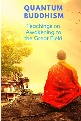 Kvantový budhizmus - Učenie o prebudení do Veľkého poľa - Quantum Buddhism - Teachings on Awakening to the Great Field