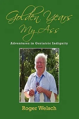Zlaté roky, môj zadok: Dobrodružstvá geriatrickej nedôstojnosti - Golden Years My Ass: Adventures in Geriatric Indignity