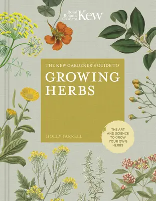 Sprievodca záhradníka z Kew pre pestovanie byliniek: Umenie a veda pri pestovaní vlastných byliniek - The Kew Gardener's Guide to Growing Herbs: The Art and Science to Grow Your Own Herbs