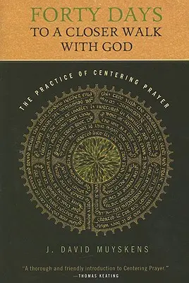 Štyridsať dní k bližšiemu stretnutiu s Bohom: Praktikum sústredenej modlitby: Bližšie k modlitbe v týždni - Forty Days to a Closer Walk with God: The Practice of Centering Prayer