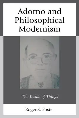 Adorno a filozofický modernizmus: Vnútro vecí: Adornovo filozofické dielo - Adorno and Philosophical Modernism: The Inside of Things