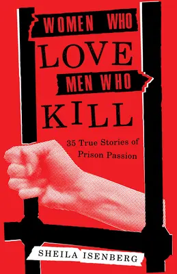 Ženy, ktoré milujú mužov, ktorí zabíjajú: 35 skutočných príbehov o väzenskej vášni (aktualizované vydanie) - Women Who Love Men Who Kill: 35 True Stories of Prison Passion (Updated Edition)