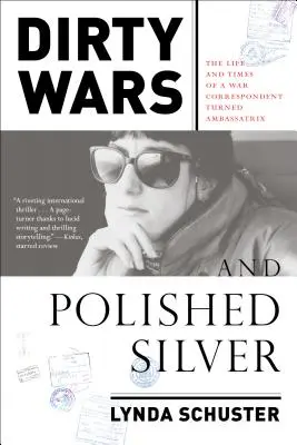 Špinavé vojny a vyleštené striebro: Život a časy vojnovej spravodajkyne, ktorá sa stala veľvyslankyňou - Dirty Wars and Polished Silver: The Life and Times of a War Correspondent Turned Ambassatrix