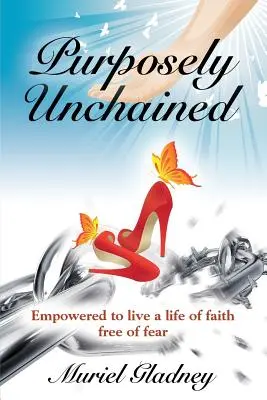 Zámerne odtrhnutý z reťaze: Posilnená pre život vo viere bez strachu - Purposely Unchained: Empowered for a life of faith without fear