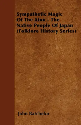 Sympatická mágia Ainuov - pôvodných obyvateľov Japonska (séria o histórii folklóru) - Sympathetic Magic Of The Ainu - The Native People Of Japan (Folklore History Series)