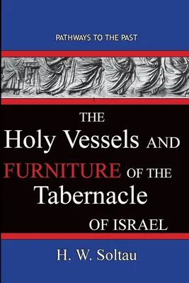 Sväté nádoby a nábytok stánku Izraela: Cesty do minulosti - The Holy Vessels and Furniture of the Tabernacle of Israel: Path Ways To The Past