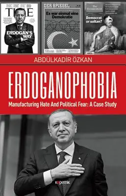 Erdoganofóbia: Výroba nenávisti a politického strachu: prípadová štúdia - Erdoganophobia: Manufacturing Hate and Political Fear: A Case Study