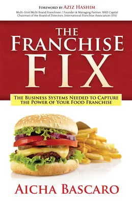 Franchise Fix: Podnikateľské systémy potrebné na využitie sily vašej franchisy v oblasti potravín - The Franchise Fix: The Business Systems Needed to Capture the Power of Your Food Franchise