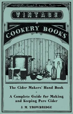 Príručka pre výrobcov jablčného vína - Kompletný návod na výrobu a udržiavanie čistého jablčného vína - The Cider Makers' Hand Book - A Complete Guide for Making and Keeping Pure Cider