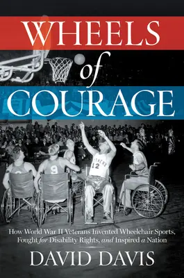 Kolesá odvahy: Ako ochrnutí veteráni z druhej svetovej vojny vynašli šport na vozíku, bojovali za práva zdravotne postihnutých a inšpirovali národ - Wheels of Courage: How Paralyzed Veterans from World War II Invented Wheelchair Sports, Fought for Disability Rights, and Inspired a Nati