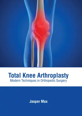 Totálna artroplastika kolena: Moderné techniky v ortopedickej chirurgii - Total Knee Arthroplasty: Modern Techniques in Orthopedic Surgery
