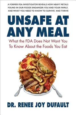 Nebezpečné pri každom jedle: Čo FDA nechce, aby ste vedeli o potravinách, ktoré jete - Unsafe at Any Meal: What the FDA Does Not Want You to Know about the Foods You Eat