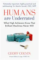 Ľudia sú podceňovaní - Čo vedia vysokí odborníci, čo geniálne stroje nikdy nebudú vedieť - Humans Are Underrated - What High Achievers Know that Brilliant Machines Never Will