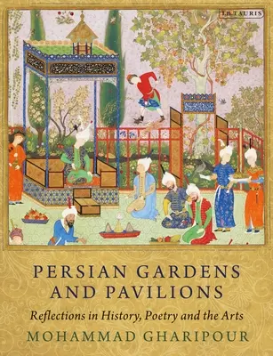 Perzské záhrady a pavilóny: Odrazy v histórii, poézii a umení - Persian Gardens and Pavilions: Reflections in History, Poetry and the Arts