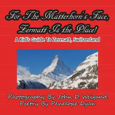 Ak chcete vidieť tvár Matterhornu, Zermatt je to pravé miesto, detský sprievodca po Zermatte, Švajčiarsko - For The Matterhorn's Face, Zermatt Is The Place, A Kid's Guide To Zermatt, Switzerland