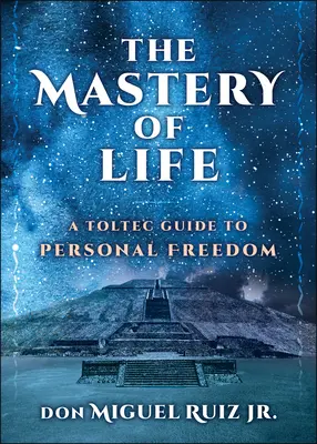Majstrovstvo života: Toltécky sprievodca osobnou slobodou - The Mastery of Life: A Toltec Guide to Personal Freedom