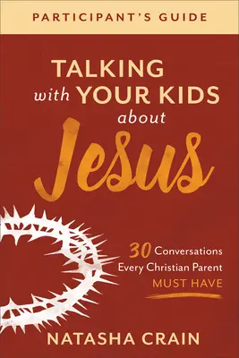 Rozprávanie s deťmi o Ježiškovi Príručka pre účastníkov: 30 rozhovorov, ktoré musí viesť každý kresťanský rodič - Talking with Your Kids about Jesus Participant's Guide: 30 Conversations Every Christian Parent Must Have