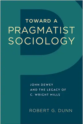 Toward a Pragmatist Sociology: Wrighta Millsa: pragmatická sociológia: John Dewey a odkaz C. Wrighta Millsa - Toward a Pragmatist Sociology: John Dewey and the Legacy of C. Wright Mills