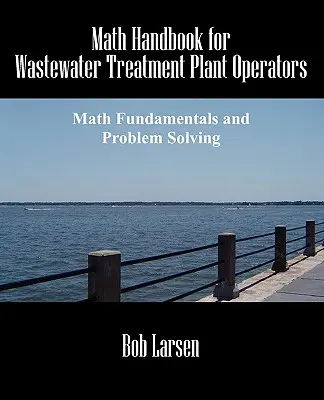 Príručka matematiky pre prevádzkovateľov čistiarní odpadových vôd: Matematické základy a riešenie problémov - Math Handbook for Wastewater Treatment Plant Operators: Math Fundamentals and Problem Solving