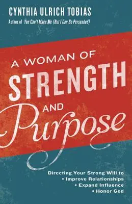 Silná a cieľavedomá žena: Usmerňovanie svojej silnej vôle na zlepšenie vzťahov, rozšírenie vplyvu a uctievanie Boha - A Woman of Strength and Purpose: Directing Your Strong Will to Improve Relationships, Expand Influence, and Honor God