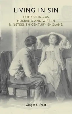 Život v hriechu: Spolužitie manžela a manželky v Anglicku devätnásteho storočia - Living in Sin: Cohabiting as Husband and Wife in Nineteenth-Century England