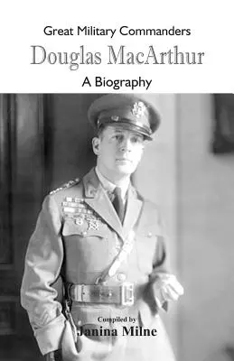 Veľkí vojenskí velitelia - Douglas MacArthur: MacArthur: Životopisný román - Great Military Commanders - Douglas MacArthur: A Biography