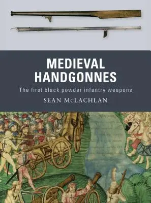 Stredoveké rukopisy: Prvé pechotné zbrane na čierny prach - Medieval Handgonnes: The First Black Powder Infantry Weapons