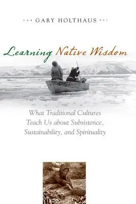 Učenie sa múdrosti domorodcov: Tradičné kultúry nás učia o živobytí, udržateľnosti a duchovnosti - Learning Native Wisdom: What Traditional Cultures Teach Us about Subsistence, Sustainability, and Spirituality