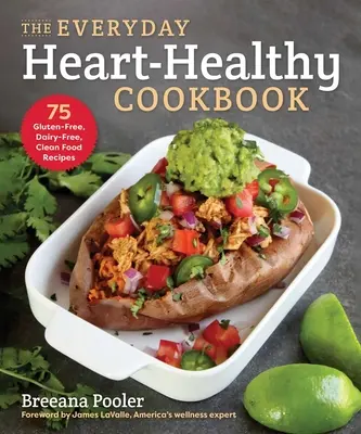 Každodenná kuchárka pre zdravé srdce: Bezlepková, bezmliečna a čistá kuchyňa: 75 receptov - The Everyday Heart-Healthy Cookbook: 75 Gluten-Free, Dairy-Free, Clean Food Recipes