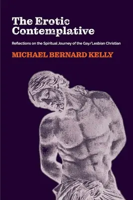 Erotická kontemplácia: Kresťanská spiritualita: Úvahy o duchovnej ceste homosexuálneho/lesbického kresťana - The Erotic Contemplative: Reflections on the Spiritual Journey of the Gay/Lesbian Christian
