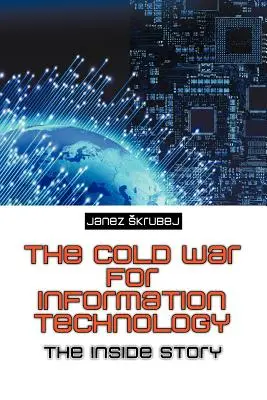 Studená vojna o informačné technológie: Vnútorný príbeh - The Cold War for Information Technology: The Inside Story