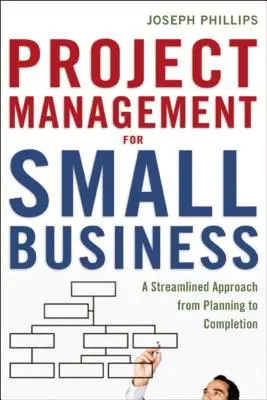 Projektový manažment pre malé podniky: Zjednodušený prístup od plánovania po dokončenie - Project Management for Small Business: A Streamlined Approach from Planning to Completion