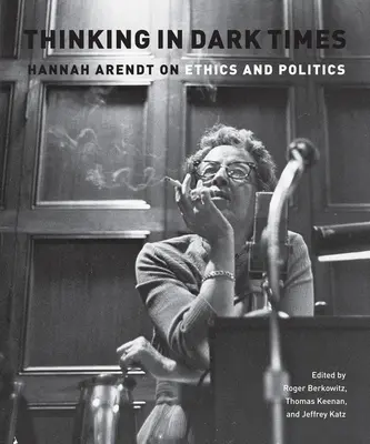 Myslenie v temných časoch: Hannah Arendtová o etike a politike - Thinking in Dark Times: Hannah Arendt on Ethics and Politics