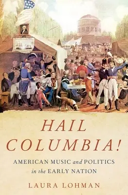 Nech žije Kolumbia! Americká hudba a politika v ranom národnom období - Hail Columbia!: American Music and Politics in the Early Nation