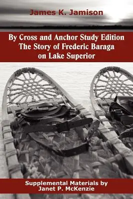 Podľa študijného vydania Cross and Anchor: Príbeh Frederica Baragu na jazere Superior - By Cross and Anchor Study Edition: The Story of Frederic Baraga on Lake Superior