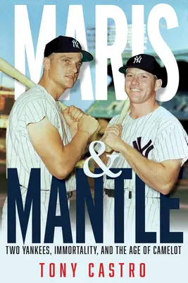 Maris a Mantle: Mantle: dvaja Yankees, nesmrteľnosť baseballu a vek Camelotu - Maris & Mantle: Two Yankees, Baseball Immortality, and the Age of Camelot
