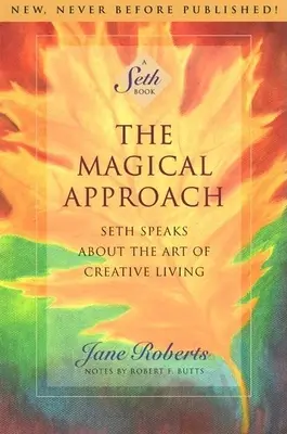 Magický prístup: Seth hovorí o umení tvorivého života - The Magical Approach: Seth Speaks about the Art of Creative Living